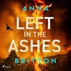 Left in the Ashes: A pulse-pounding, unputdownable British police procedural af Anna Britton