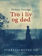 Sværkeslægten. 7. Tro i liv og død af Helene Strange