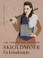 Skjoldmøer. En kvindemyte af Lise Præstgaard Andersen