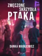 Zmęczone skrzydła ptaka af Danka Markiewicz