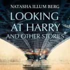 Looking at Harry and Other Stories af Natasha Illum Berg