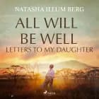 All Will Be Well: Letters to My Daughter af Natasha Illum Berg