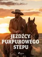 Jeźdźcy purpurowego stepu af Zane Grey