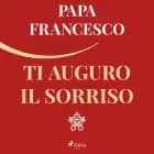 Ti auguro il sorriso: Per tornare alla gioia af Papa Francesco