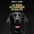 La gioia di correre in salita. Come un cane nero ha illuminato ogni cosa af Mark T. James