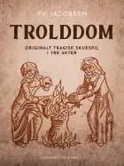 Trolddom. Originalt tragisk skuespil i tre akter af P.V. Jacobsen