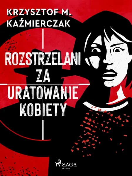 Rozstrzelani za uratowanie kobiety af Krzysztof M. Kaźmierczak