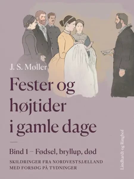 Fester og højtider i gamle dage. Bind 1. Fødsel, bryllup, død af J.S. Møller
