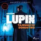 Arsène Lupin. Tajemnicze domostwo af Maurice Leblanc