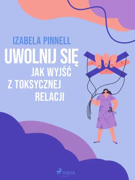 Uwolnij się. Jak wyjść z toksycznej relacji af Izabela Pinnell