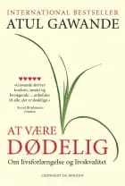 At være dødelig - om livsforlængelse og livskvalitet af Atul Gawande