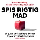 Spis rigtig mad - en guide til et sundere liv uden ultraforarbejdede fødevarer af Cecilie Sandvad, Natasha Selberg og Anja Olsen