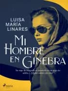Mi hombre en ginebra af Luisa María Linares