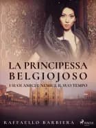 La principessa Belgiojoso. I suoi amici e nemici, il suo tempo af Raffaello Barbiera