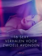 16 sexy verhalen voor zwoele avondent af Linda G, Cecilie Rosdahl, Reiner Larsen Wiese, Anita Bang, Andrea Hansen, Sarah Skov, Olrik, Lea Lind og Beatrice Nielsen