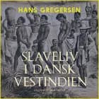Slaveliv i Dansk Vestindien af Hans Gregersen