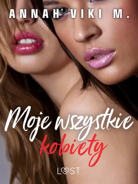 Moje wszystkie kobiety - poliamoryczna erotyka af Annah Viki M.