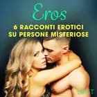 Eros - 6 racconti erotici su persone misteriose af Lisa Vild, Katja Slonawski og Malin Edholm