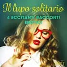 Il lupo solitario - 4 eccitanti racconti erotici af Camille Bech, Alicia Luz og Chrystelle LeRoy