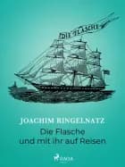 Die Flasche und mit ihr auf Reisen af Joachim Ringelnatz