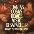 Cuántas cosas hemos visto desaparecer af Miguel Serrano Larraz