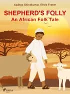 Shepherd's Folly. An African Folk Tale af Olivia Fraser og Aadhya Shivakumar