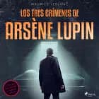Los tres crímenes de Arsène Lupin af Maurice Leblanc