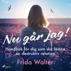 Nu går jag! - Handbok för dig som ska lämna en destruktiv relation af Frida Walter
