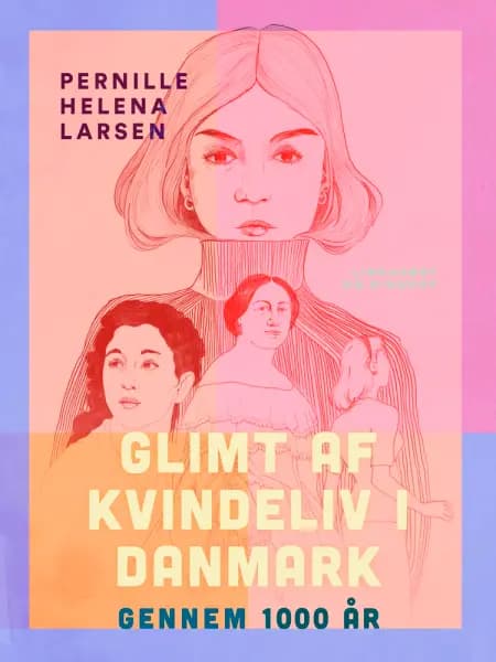 Glimt af kvindeliv i Danmark gennem 1000 år af Pernille Helena Larsen