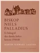 Biskop Niels Palladius. Et bidrag til den danske kirkes historie 1550-60 af Martin Schwarz Lausten
