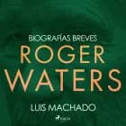 Biografías breves - Roger Waters af Luis Machado