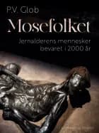 Mosefolket. Jernalderens mennesker bevaret i 2000 år af P.V. Glob