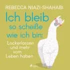 Ich bleib so scheiße wie ich bin: Lockerlassen und mehr vom Leben haben af Rebecca Niazi-Shahabi