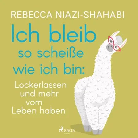 Ich bleib so scheiße wie ich bin: Lockerlassen und mehr vom Leben haben af Rebecca Niazi-Shahabi