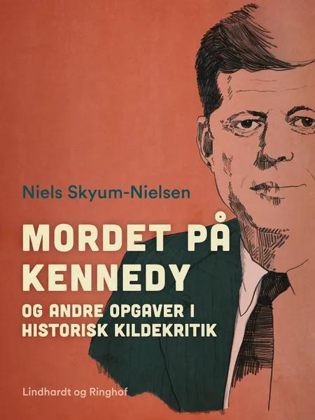 Mordet på Kennedy og andre opgaver i historisk kildekritik af Niels Skyum-Nielsen