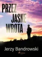 Przez jasne wrota af Jerzy Bandrowski
