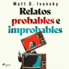Relatos probables e improbables af Matt D. Ivansky