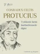 Conradus Celtis Protucius. Tysklands første laurbærkronede digter af Fr. Moth
