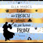 Lieber den Frosch geküsst, als gar keinen Prinz af Ella Marcs