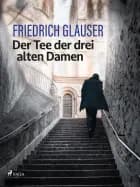 Der Tee der drei alten Damen af Friedrich Glauser