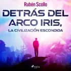 Detrás del arco iris, la civilización escondida af Rubén Scollo
