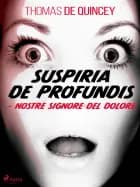 Suspiria De Profundis - Nostre Signore del Dolore af Thomas Quincey