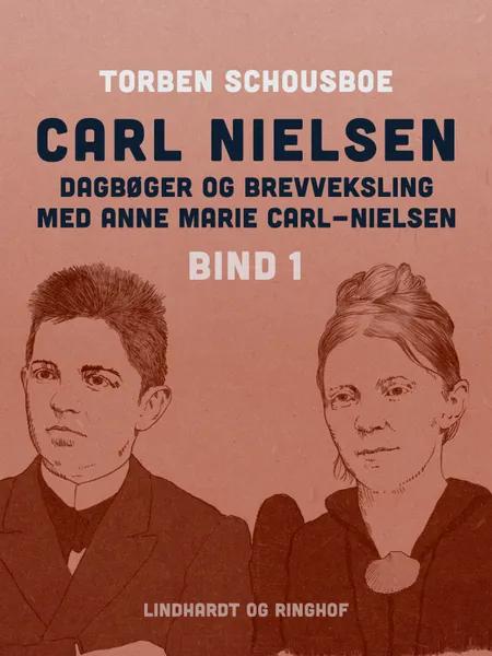 Carl Nielsen - dagbøger og brevveksling med Anne Marie Carl-Nielsen. Bind 1 af Torben Schousboe