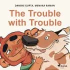 The Trouble with Trouble af Damini Gupta og Menaka Raman
