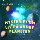 Mysteriet om liv på andre planeter af Palle Vibe