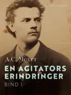En agitators erindringer. Bind 1 af A.C. Meyer