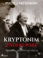 Kryptonim ''Paderewski''. Tajemnice ostatnich lat Mistrza af Maciej Patkowski