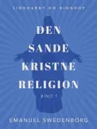 Den sande kristne religion. Bind 1 af Emanuel Swedenborg