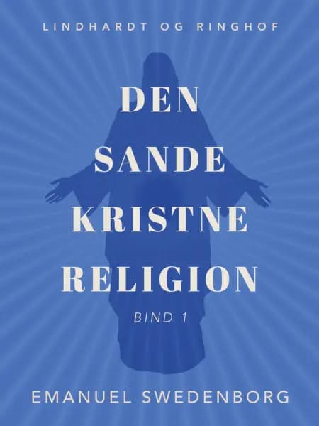 Den sande kristne religion. Bind 1 af Emanuel Swedenborg