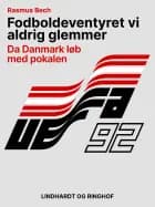 Fodboldeventyret vi aldrig glemmer. Da Danmark løb med pokalen af Rasmus Bech